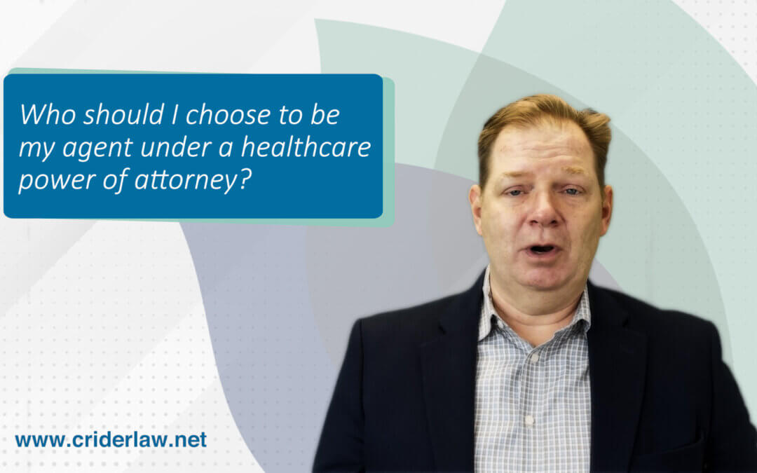 Who should I choose to be my agent under a healthcare power of attorney?